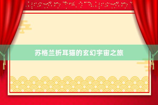 苏格兰折耳猫的玄幻宇宙之旅